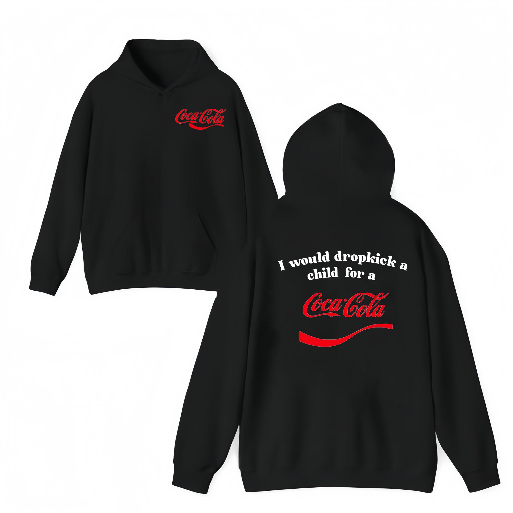 Coca-Cola Hoodie – I Would Dropkick A Child For A Funny Hoodie For Men And Women Menswear Hoodie Cokie Shirts Casual Wear