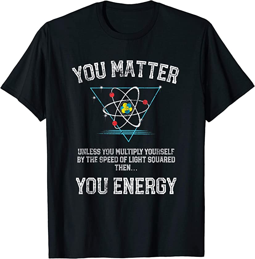 You Matter You Energy Funny Science Geek Nerd Gift Vintage T-Shirt