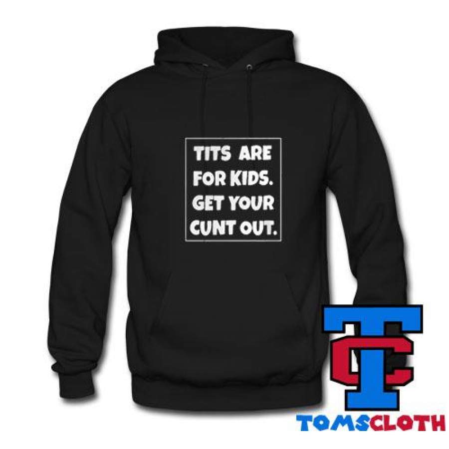 Tits Are For Kids Get Your Cunt Out Hoodie