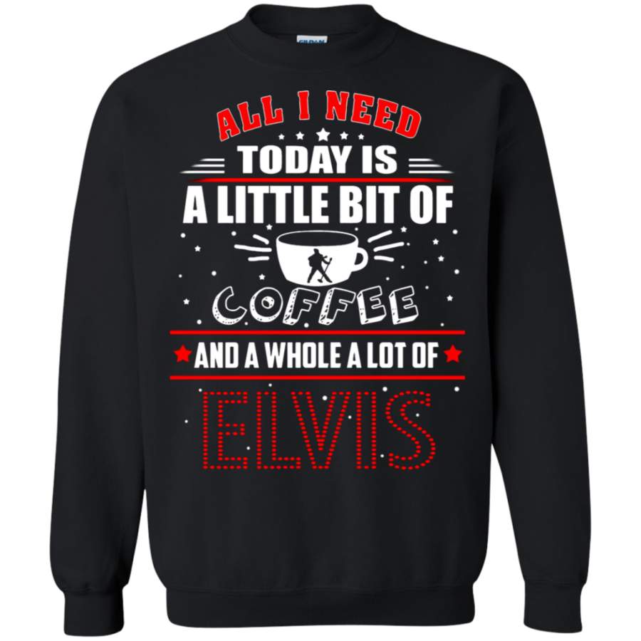 AGR All I Need Today Is A Little Bit Of Coffee Whole Lot Of Elvis Sweatshirt