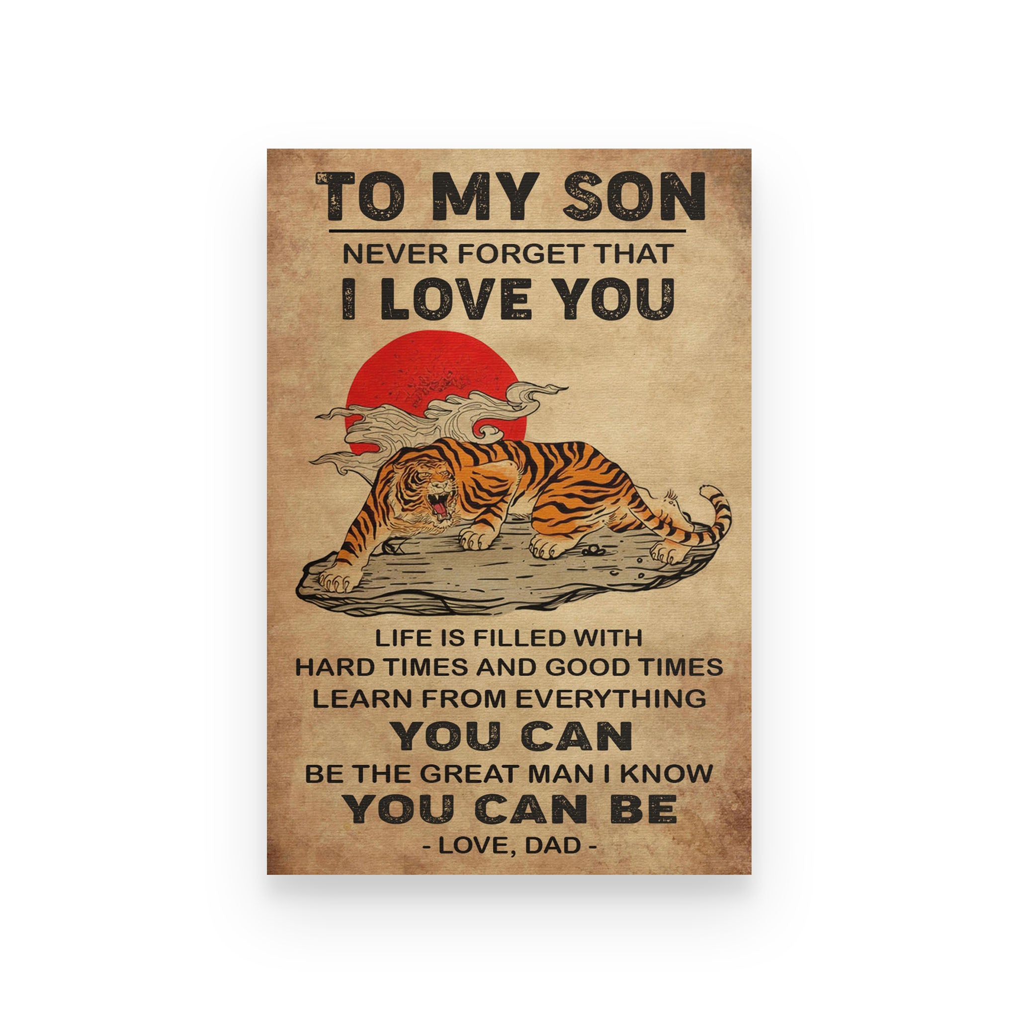 Tiger poster Dad to son life is filled with hard times and good times learn from everything you can be the great man I know you can be