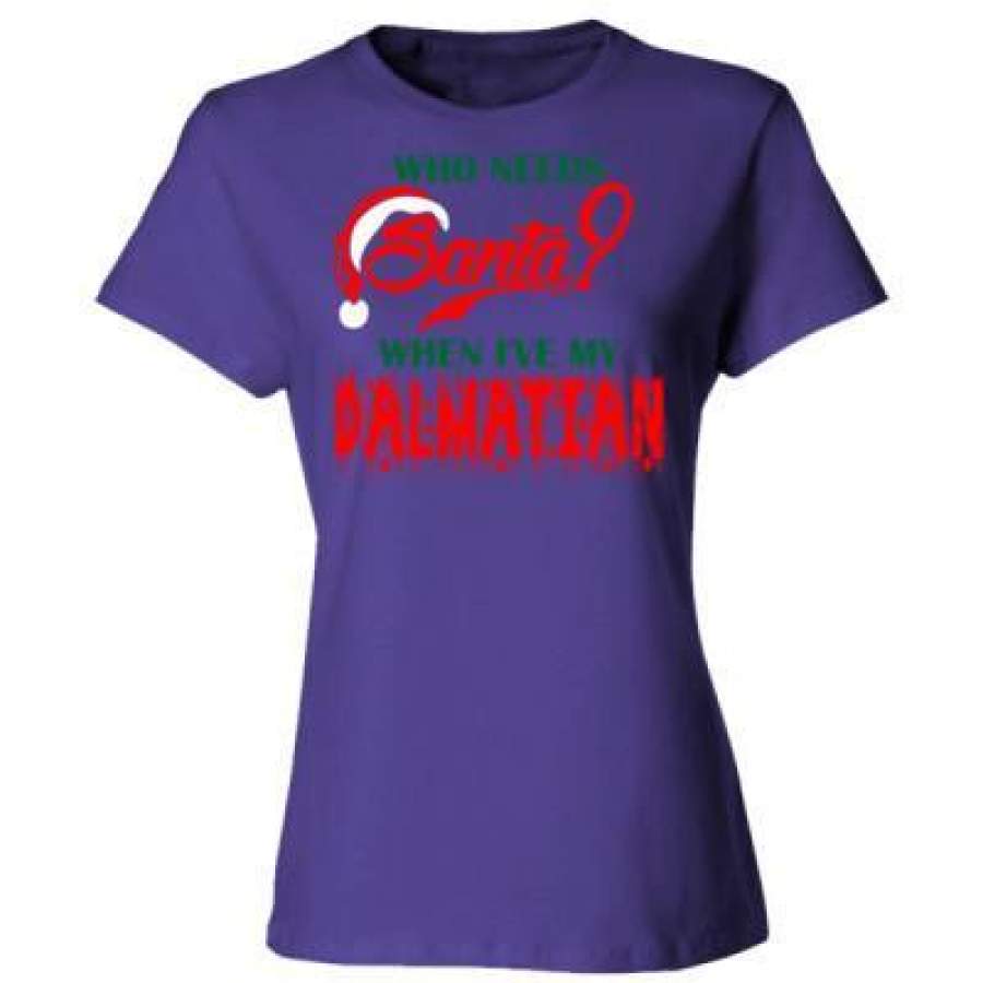 AGR Who Needs Santa When Ive My Dalmatian – Ladies’ Cotton T-Shirt