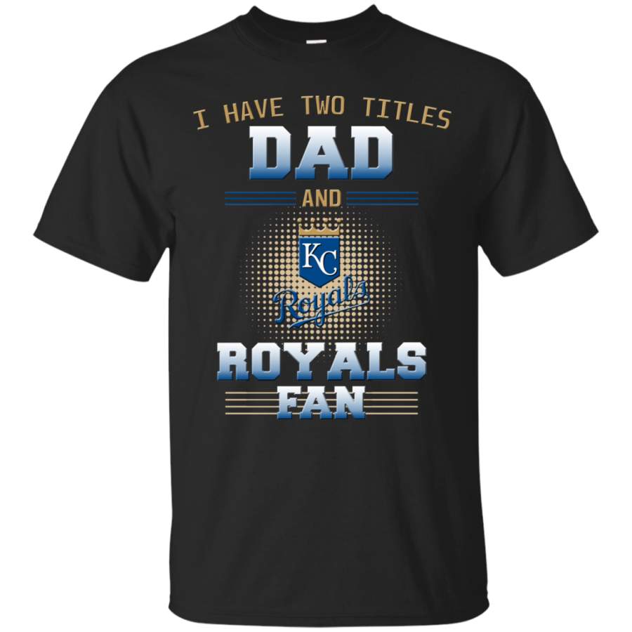 I Have Two Titles Dad And Kansas City Royals Fan T Shirts