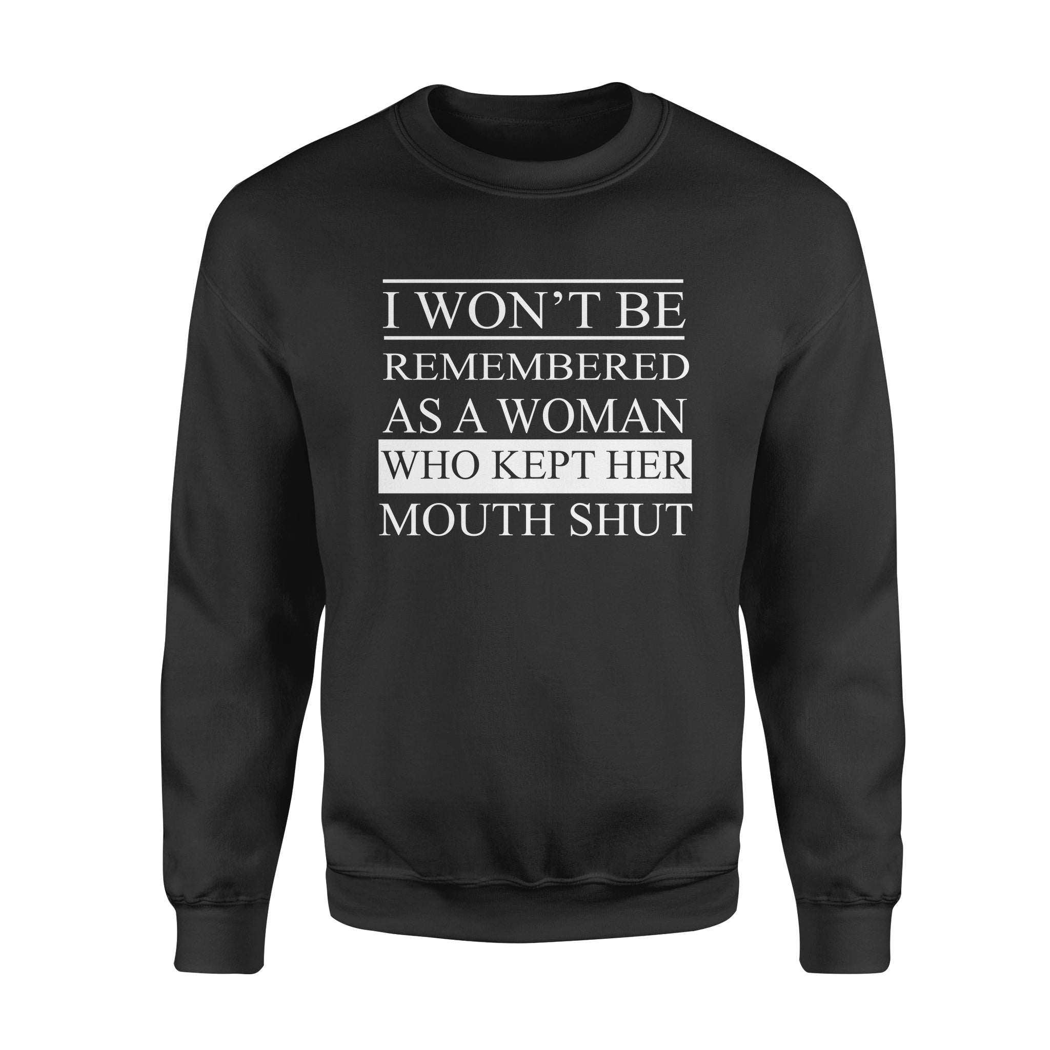 I Won’t Be Remembered As A Woman Who Kept Her Mouth Shut – Standard Crew Neck Sweatshirt