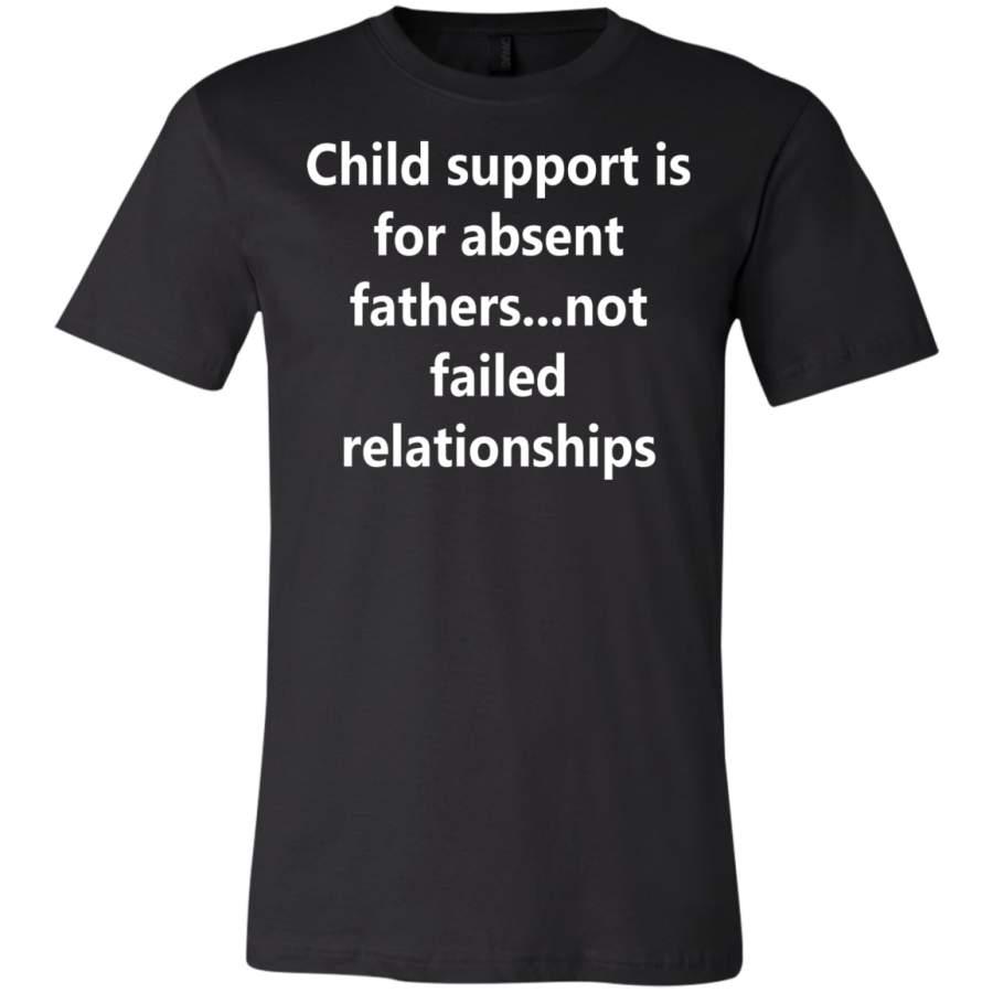 AGR Child support is for absent fathers not failed relationships T-Shirt  USA