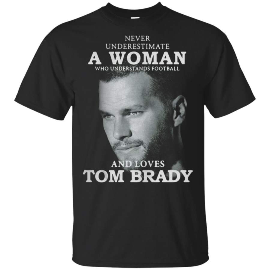 Never Underestimate A Woman Who Understands Football Tom Brady Tom Brady T-Shirt