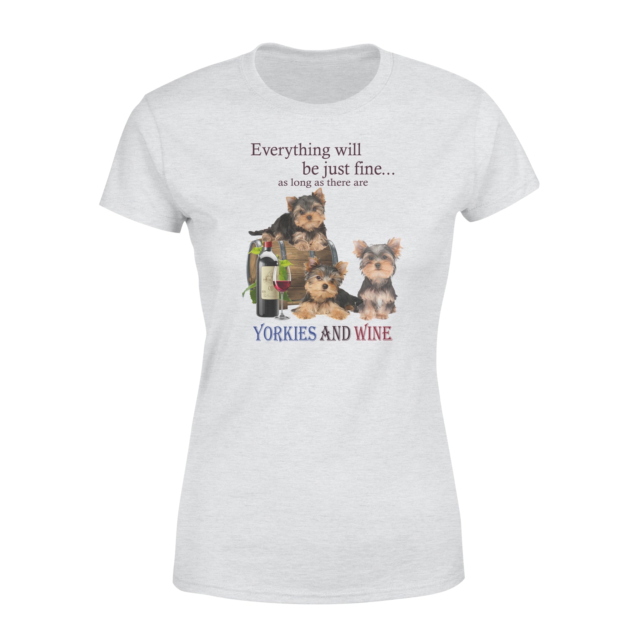 Everything Will Be Just Fine As Long As There Are Yorkies And Wine – Premium Women’s T-shirt