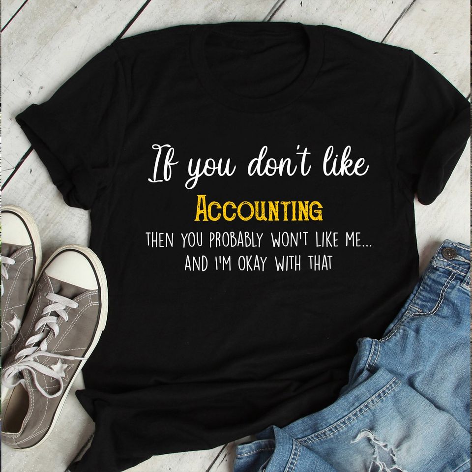 If You Don’t Like Accounting Then You Probably Won’t Like Me And I Am Okay With That Gift Standard/Premium T-Shirt