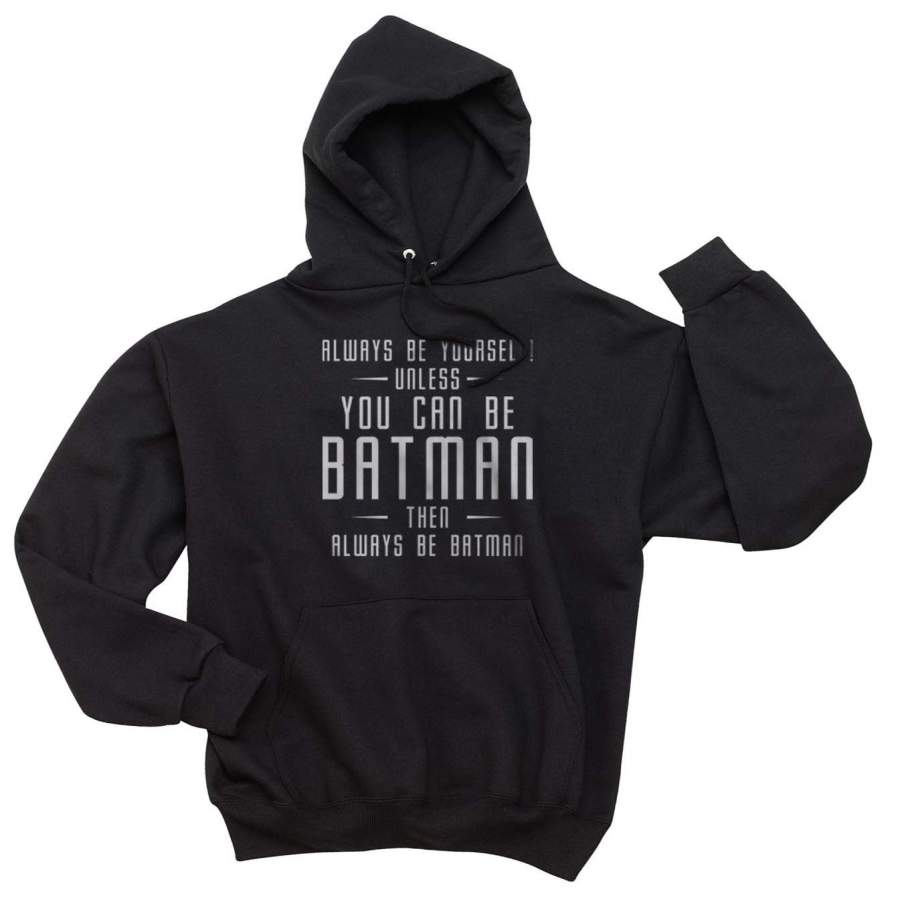 Always Be YourSelf Unless You Can Be Batman Then Always Be Batman Unisex Pullover Hoodie Adult