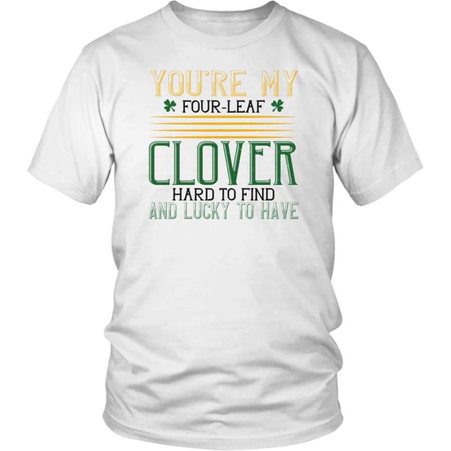 You’re my four-leaf clover hard to find and lucky to have t-shirt