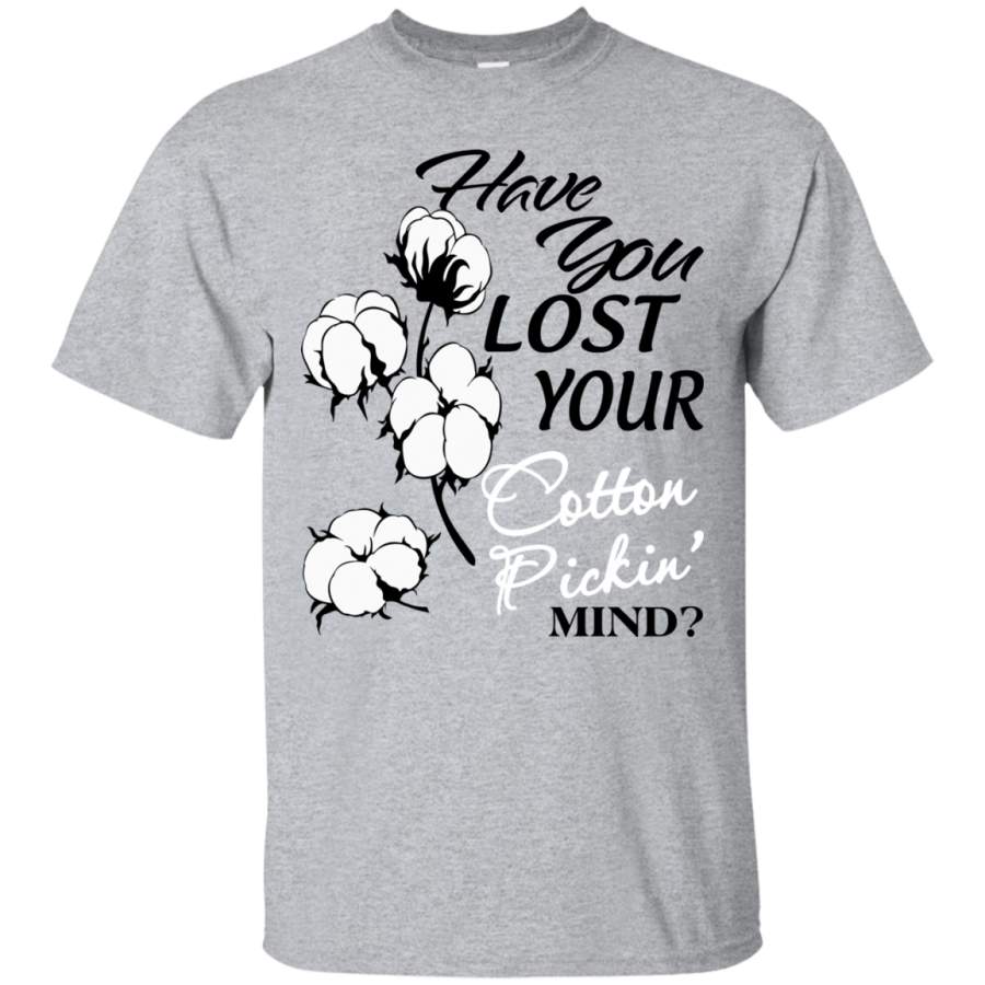 AGR Have You Lost Your Cotton Pickin’ Mind Shirt, Hoodie, Tank