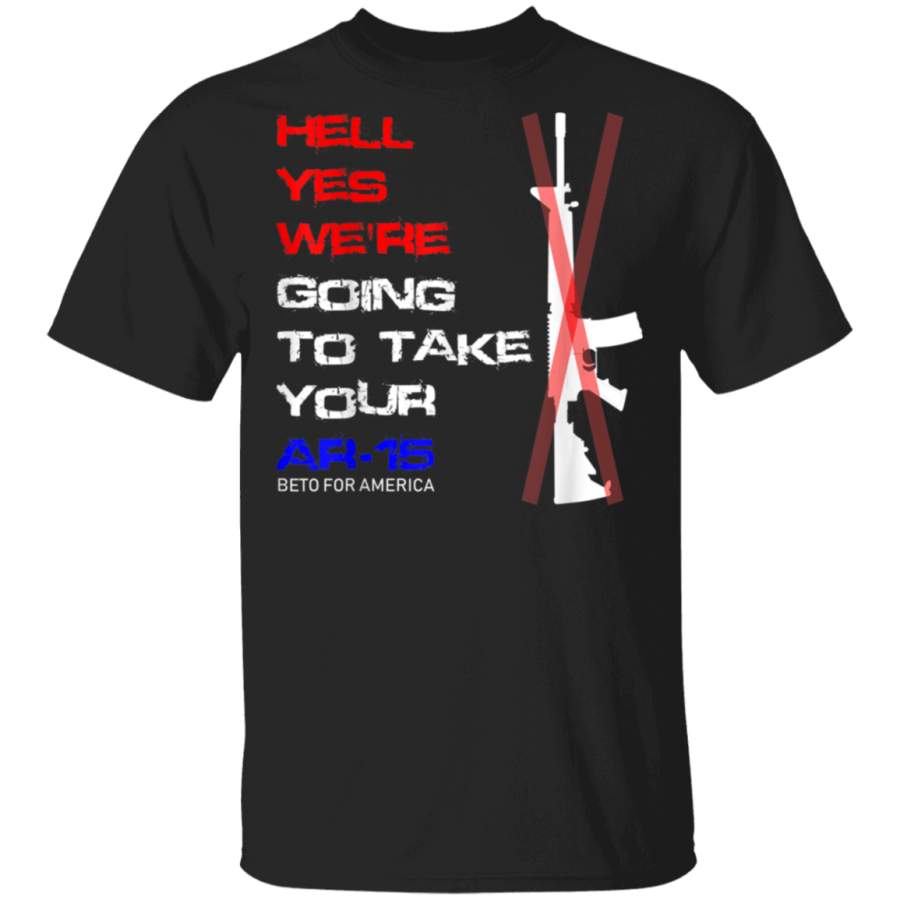 Hell yeah were going to take your AR15 Beto for america TShirt