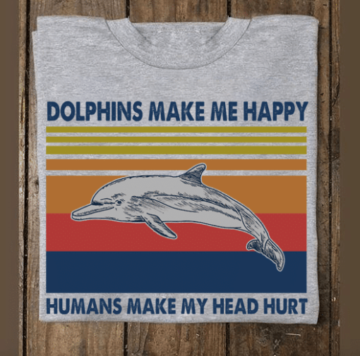 Dolphins Make Me Happy Humans Make My Head Hurt T Shirt