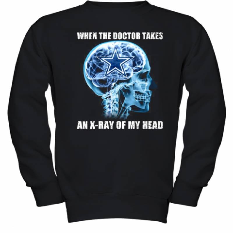 When The Doctor Takes An X Ray Of My Head Dallas Cowboys Youth Sweatshirt