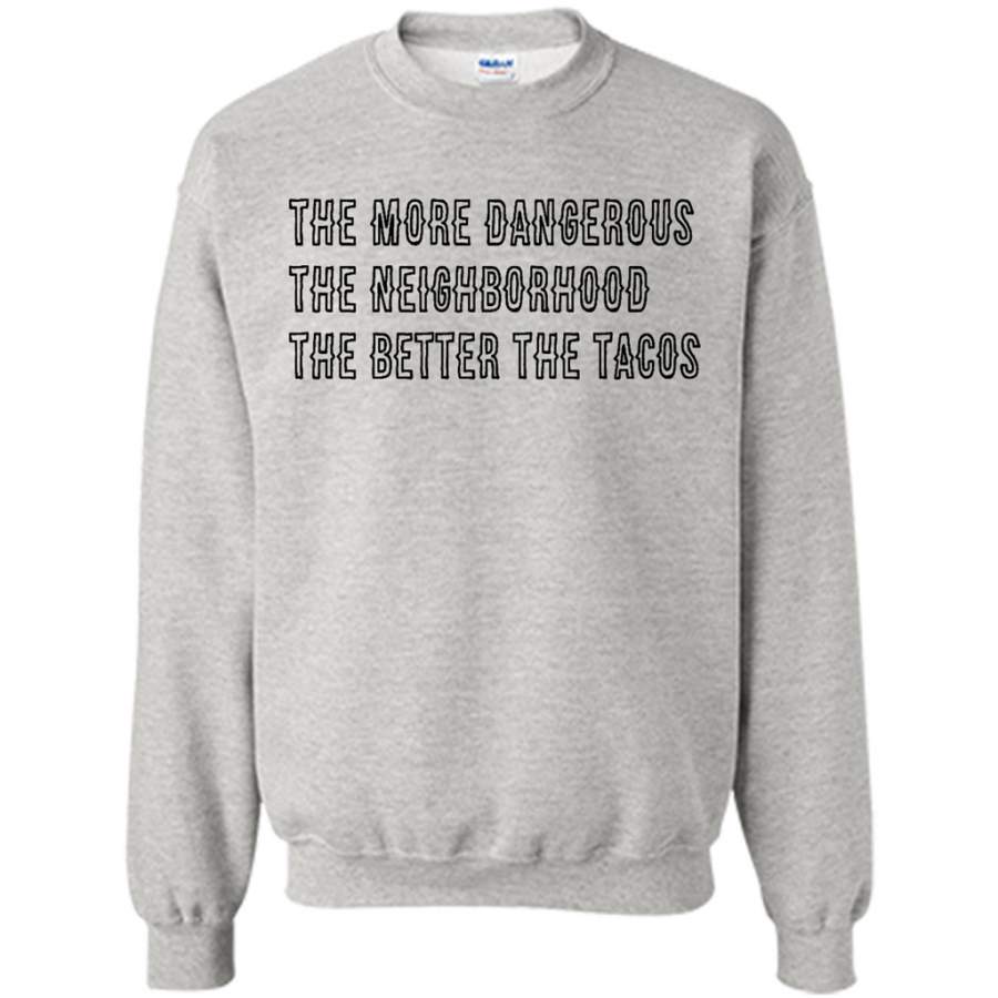 The More Dangerous, The Neighborhood, The Better The Tacos, B – Gildan Crewneck Sweatshirt