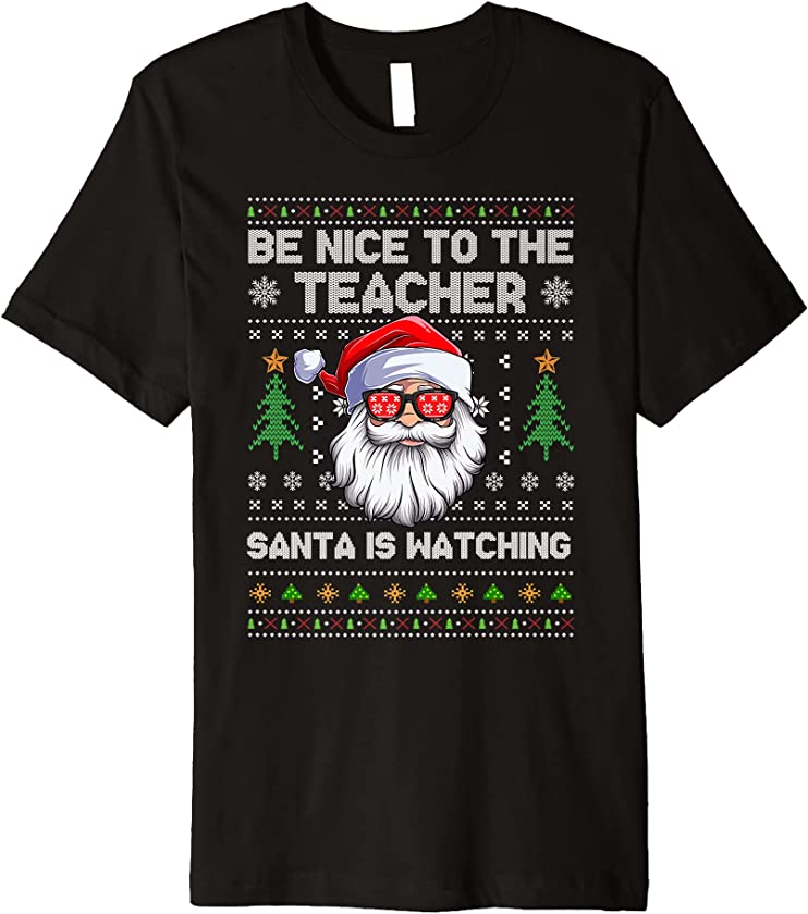 Be Nice To The Teacher Santa Is Watching Xmas Ugly Christmas Premium T-Shirt