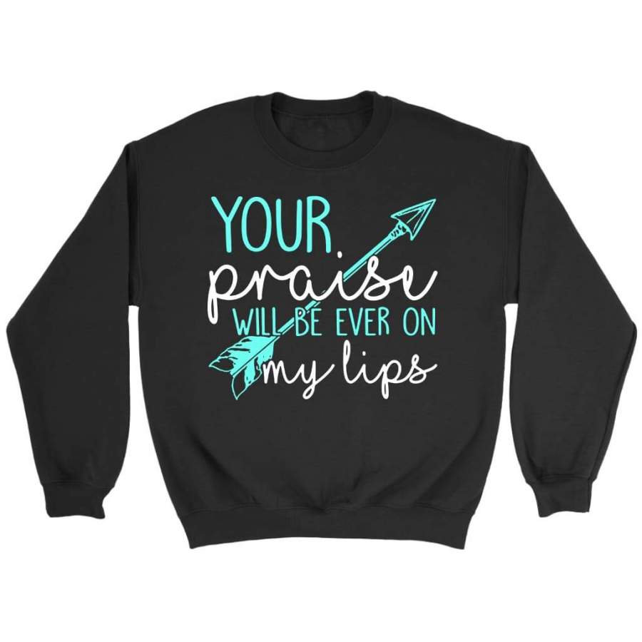 Your praise will be ever on my lips sweatshirt | Christian sweatshirt