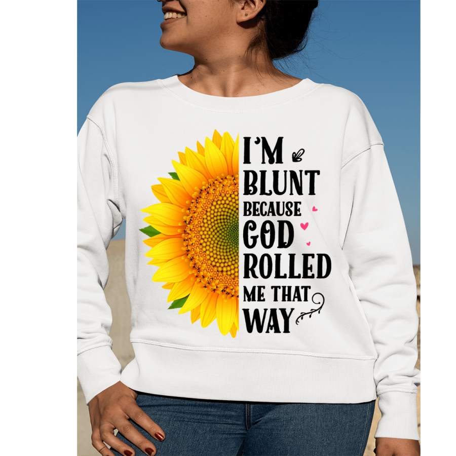 “I’M BLUNT BECAUSE GOD ROLLED ME THAT WAY” Hoodie & Sweatshirt