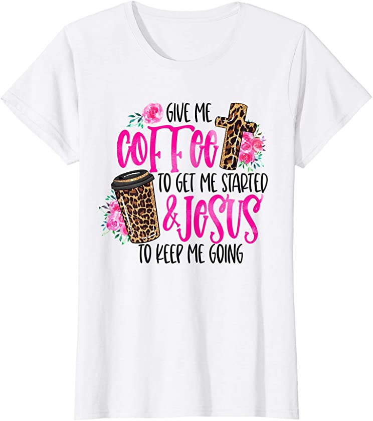 Womens Coffee Gets Me Started & Jesus Keeps Me Going Leopard T-Shirt