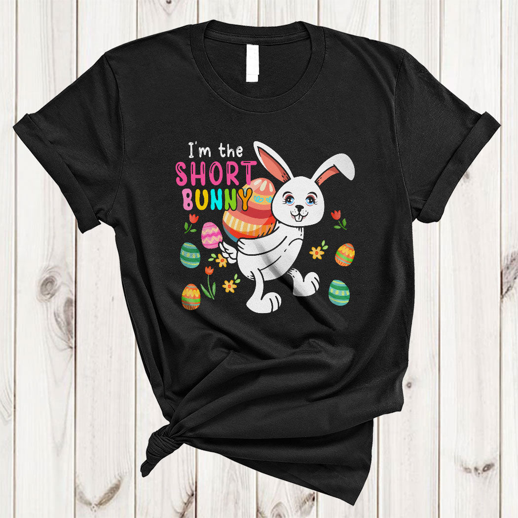 I’M The Short Bunny Funny Cute Easter Day Eggs Flowers Bunny Lover Matching Family Group T-Shirt