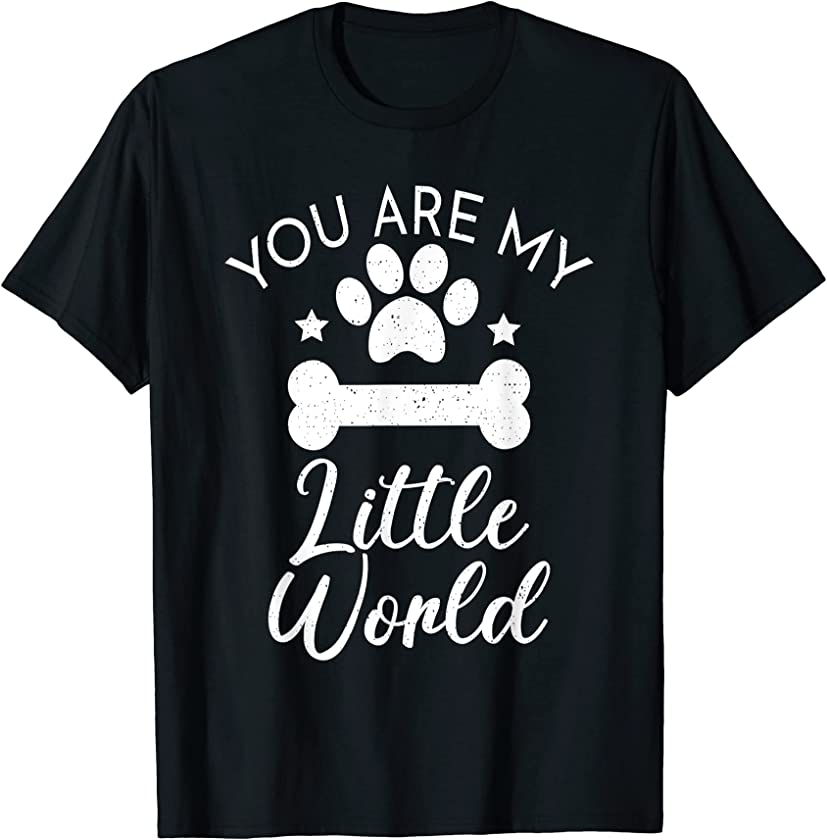 You are my litlle World Puppy Dog Lover T-Shirt