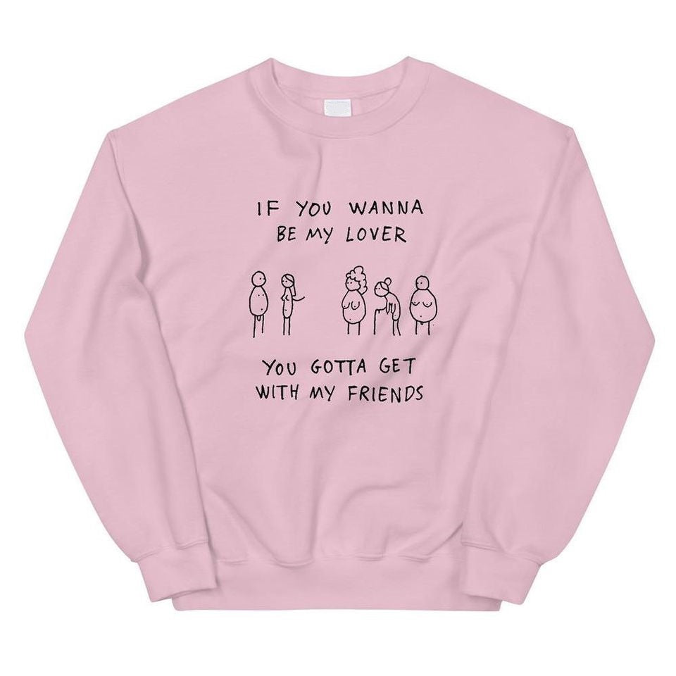 If You Wanna Be My Lover You Gotta Get With My Friends Standard Crew Neck Sweatshirt