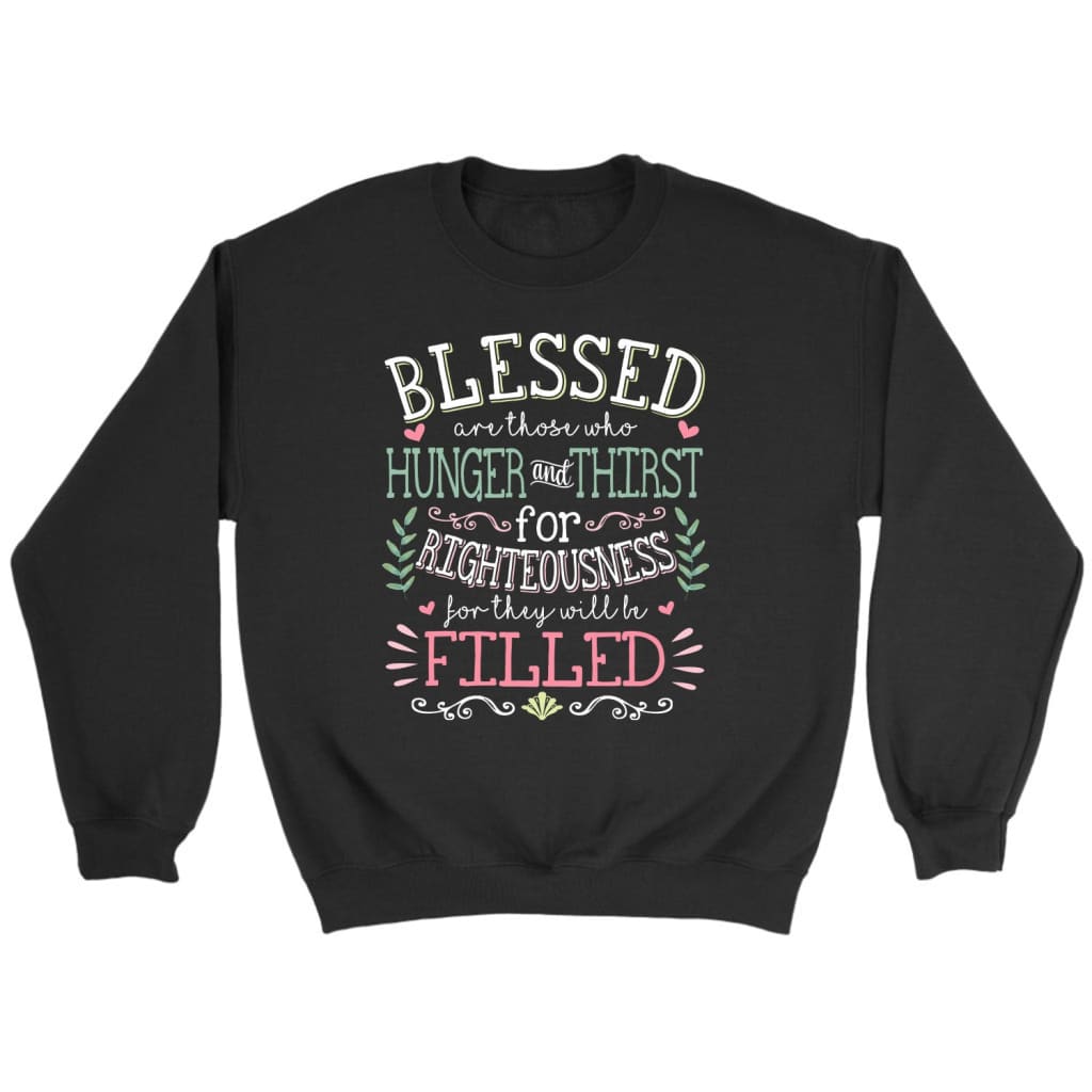 Blessed Are Those Who Hunger And Thirst For Righteousness Christian Sweatshirt