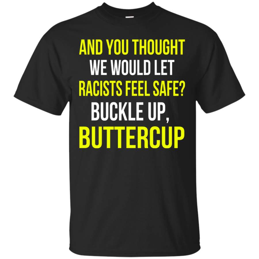 AGR And You Thought We Would Let Racists Feel Safe T-Shirt