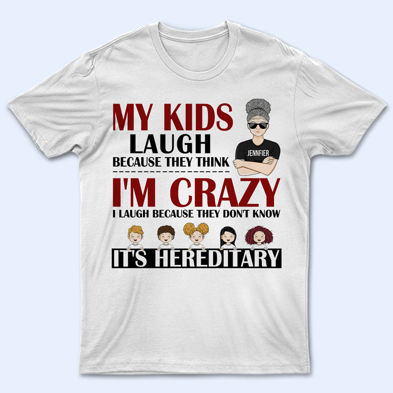 My Kids Laugh Because They Think I’M Crazy – Mother Gift – Personalized Custom T Shirt