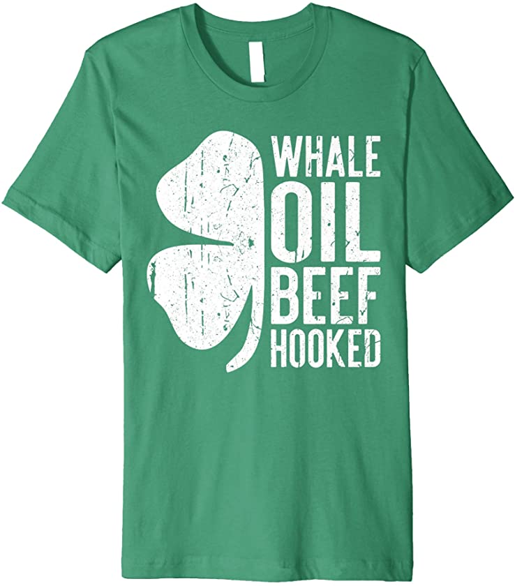 Whale Oil Beef Hooked T-Shirt Saint Patricks Day Gift Shirt Premium T-Shirt