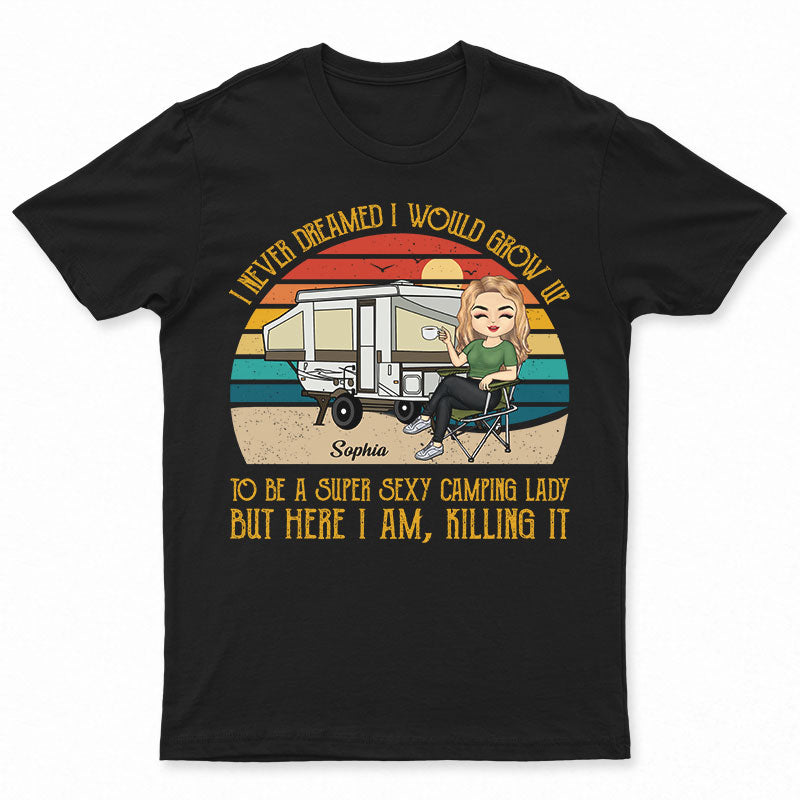 Never Dreamed I’D Grow Up To Be A Super Sexy Camping Lady Retro – Personalized Custom T Shirt