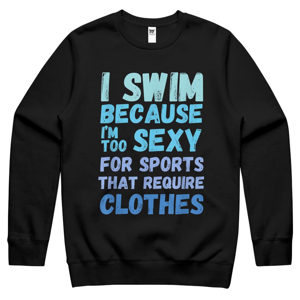 Funny Swimming Swim Team Quote I Swim Because Im Too Sexy Crewneck Sweatshirt