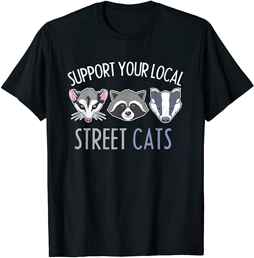 Support Local Street Cats Possum Skunk Raccoon Trash Animal T-Shirt