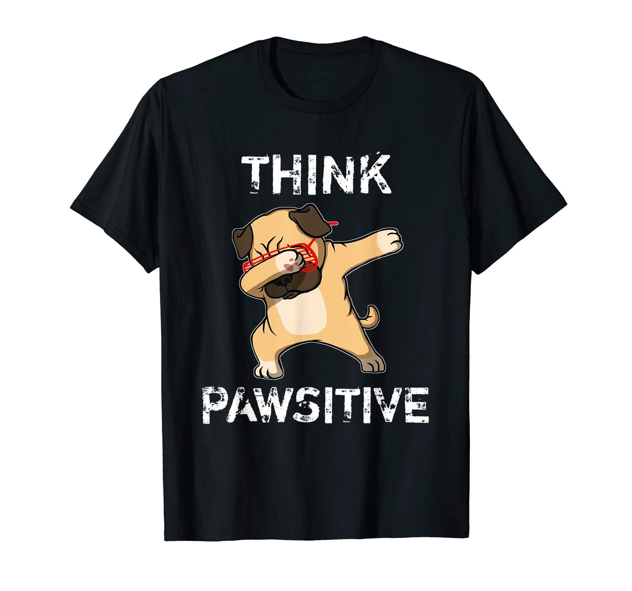 Dabbing Pug Puppy Dog Think Pawsitive Inspiration Gift T-Shirt