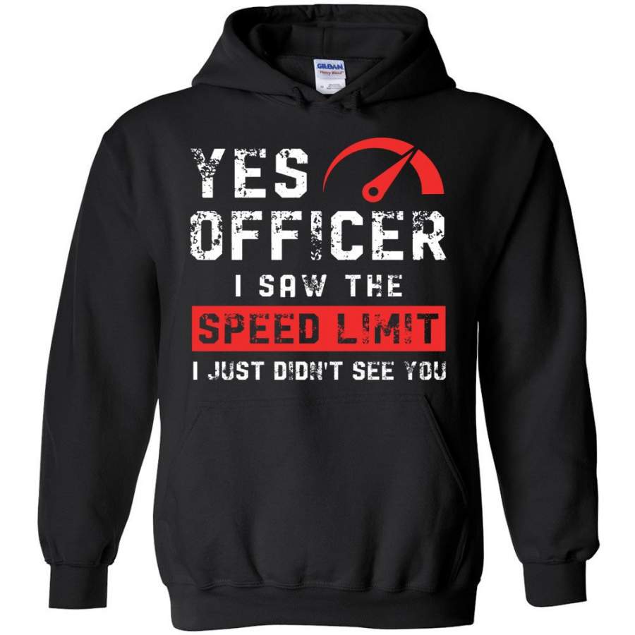 Yes Officer, I Saw The Speed Limit – Funny Hoodie