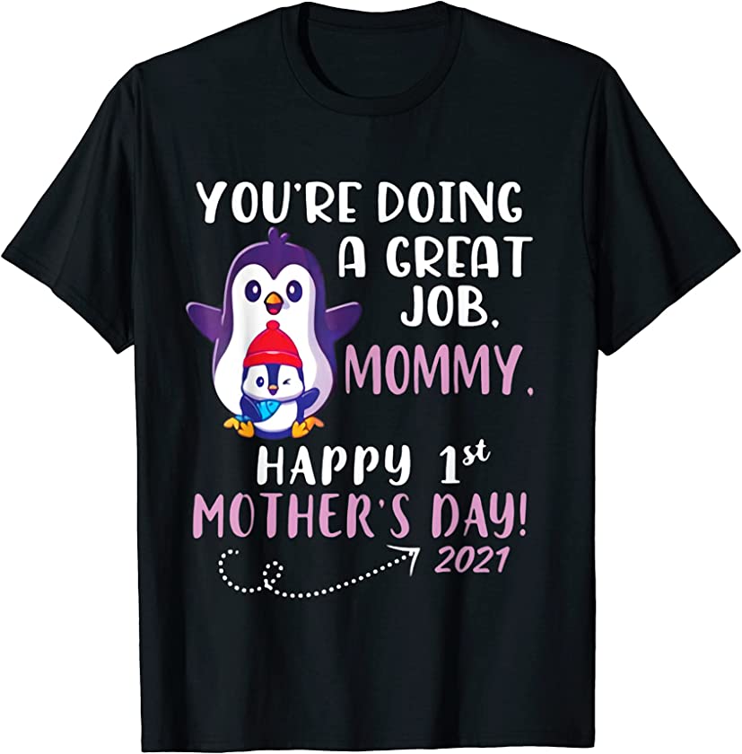 Penguins Youre Doing A Great Job Mommy Happy 1st Mothers Day T-Shirt