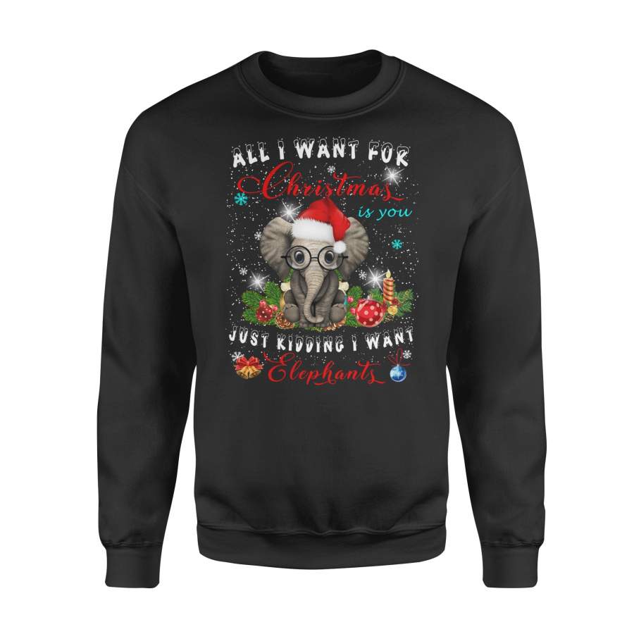 All I Want For Christmas Is You Just Kidding Elephant TShirt Long Sleeve T-Shirt – Standard Fleece Sweatshirt