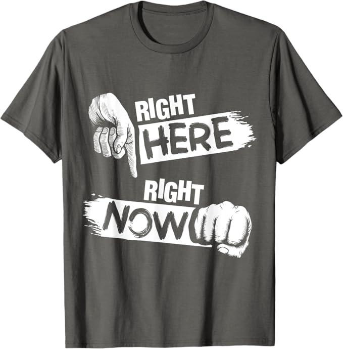 Right Here Right Now Unisex T-Shirt, Trendy Graphic Tee for Streetwear Fans, Mens and Womens Casual Cotton Top