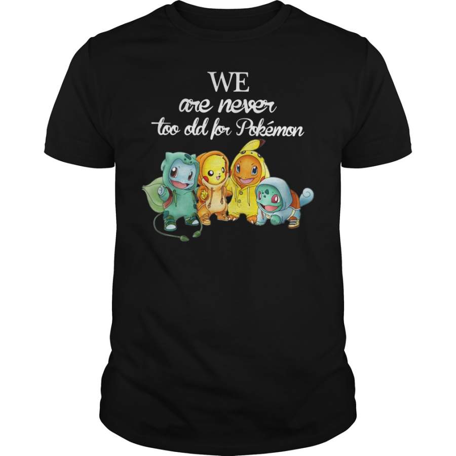 We Are Never Too Old For Pokemon – T-Shirt