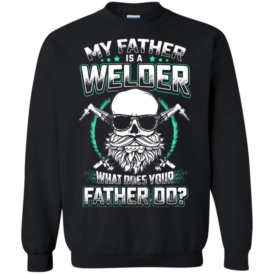 AGR My Father Is A Welder What Does Your Father Do Sweatshirt