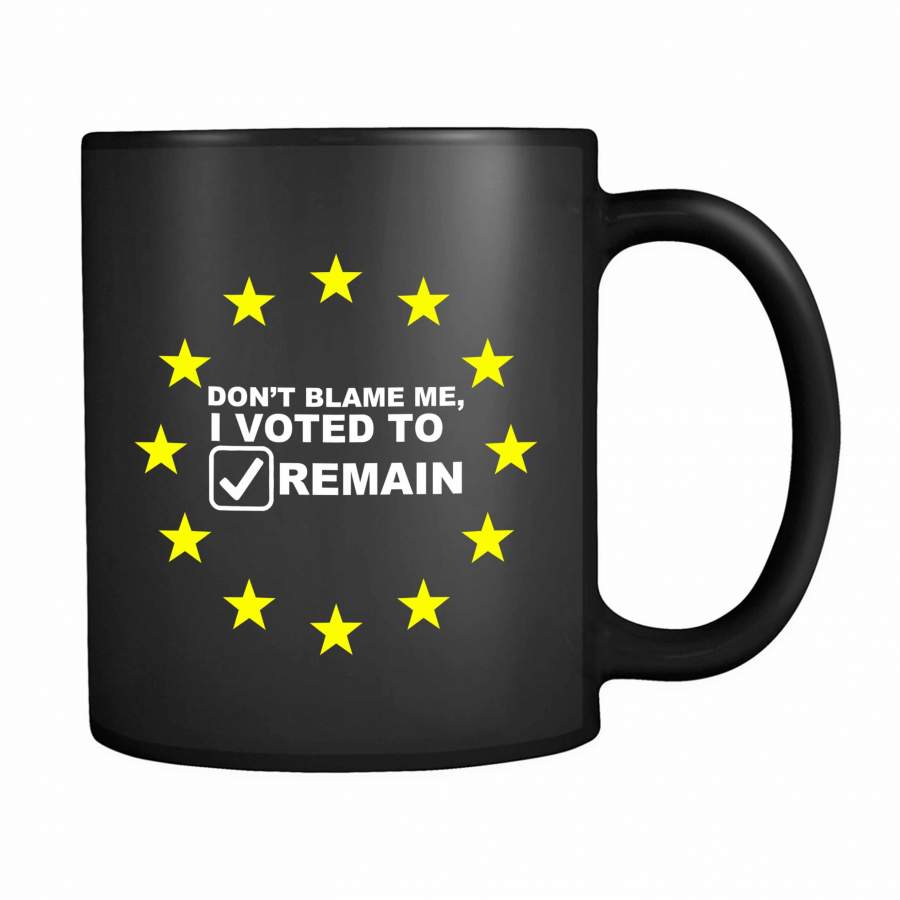 Don’t Blame Me I Voted To Remain 11oz Mug