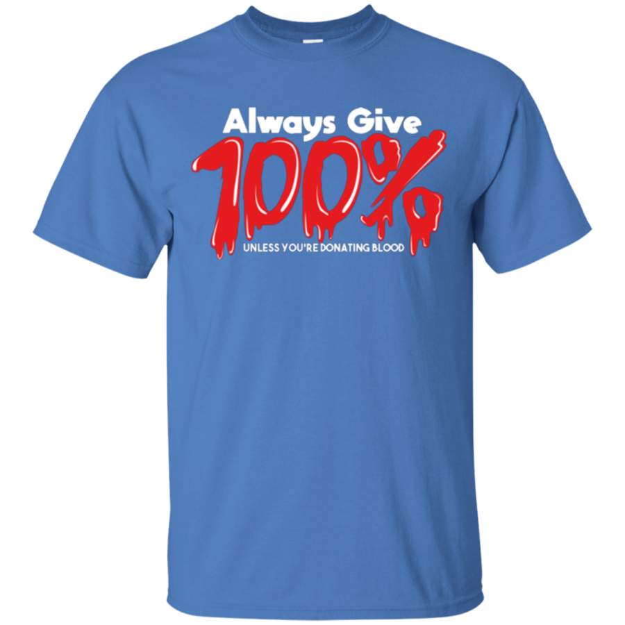 AGR Always Give 100 Unless Youre Giving Blood T-Shirt