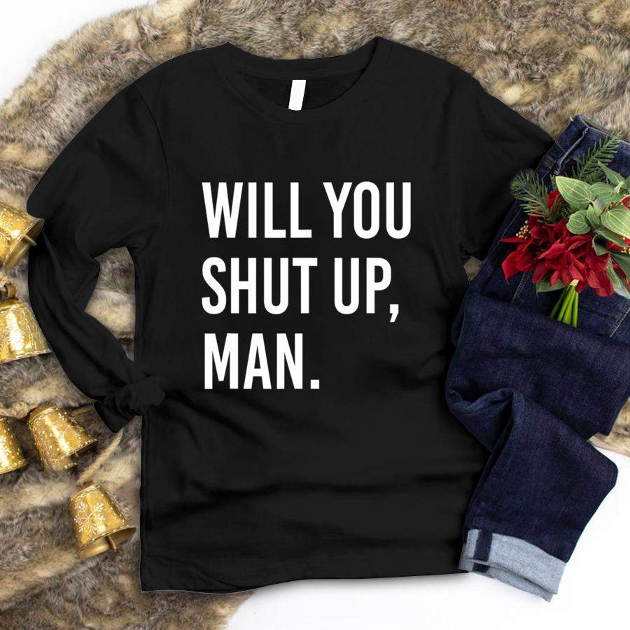 Will You Shut Up, Man. T Shirt