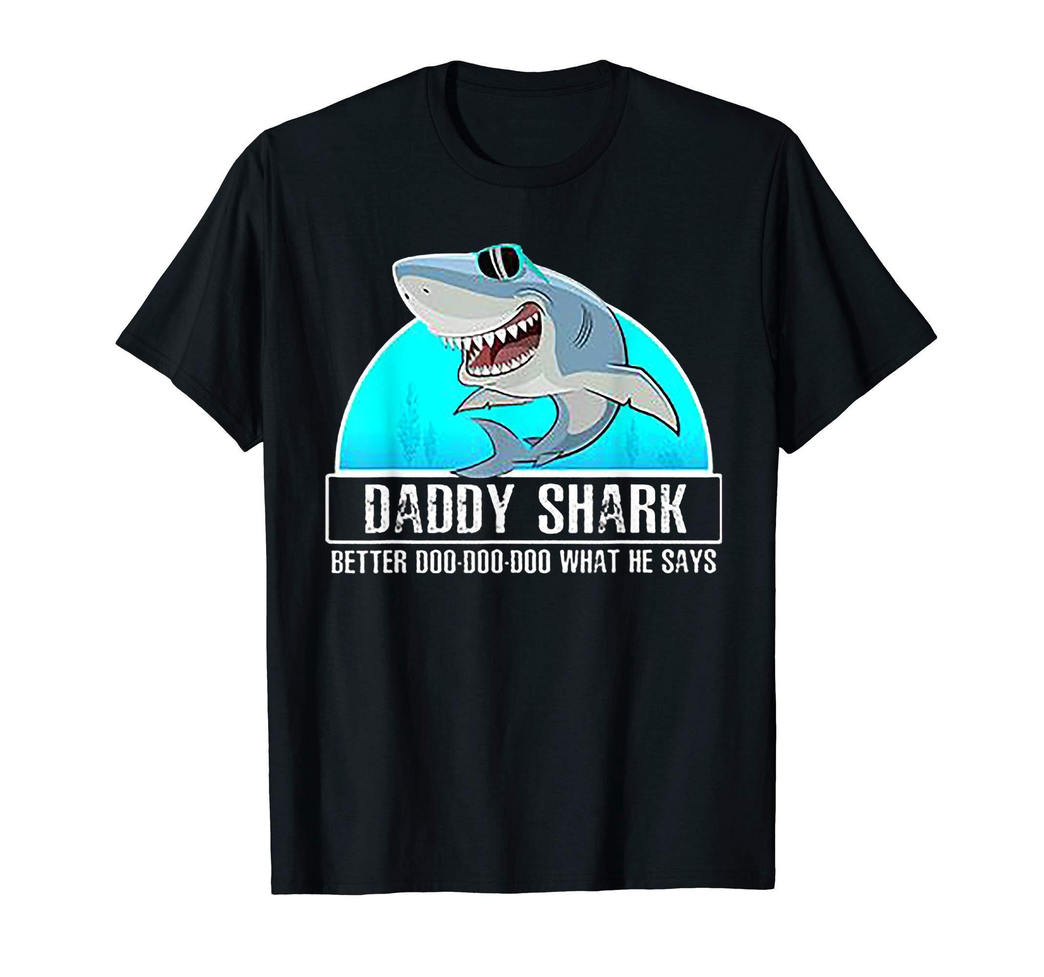 Daddy Shark Better Doo Doo Doo What He Says Tshirt