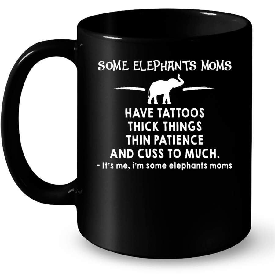 Some Elephants Moms Have Tattoos Thick Things Thin Patience And Cuss To Much Its Me Im Some Elephants Moms – Full-Wrap Coffee Black Mug