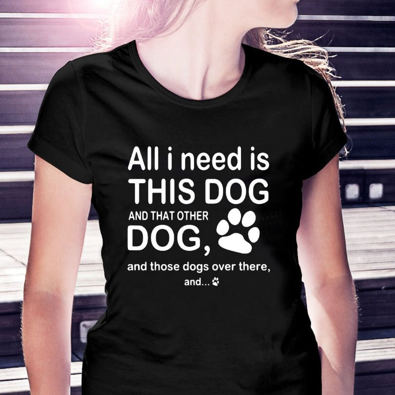 All I Need Is This Dog And That Other Dog Gift Men Women Dog Lovers T-shirt