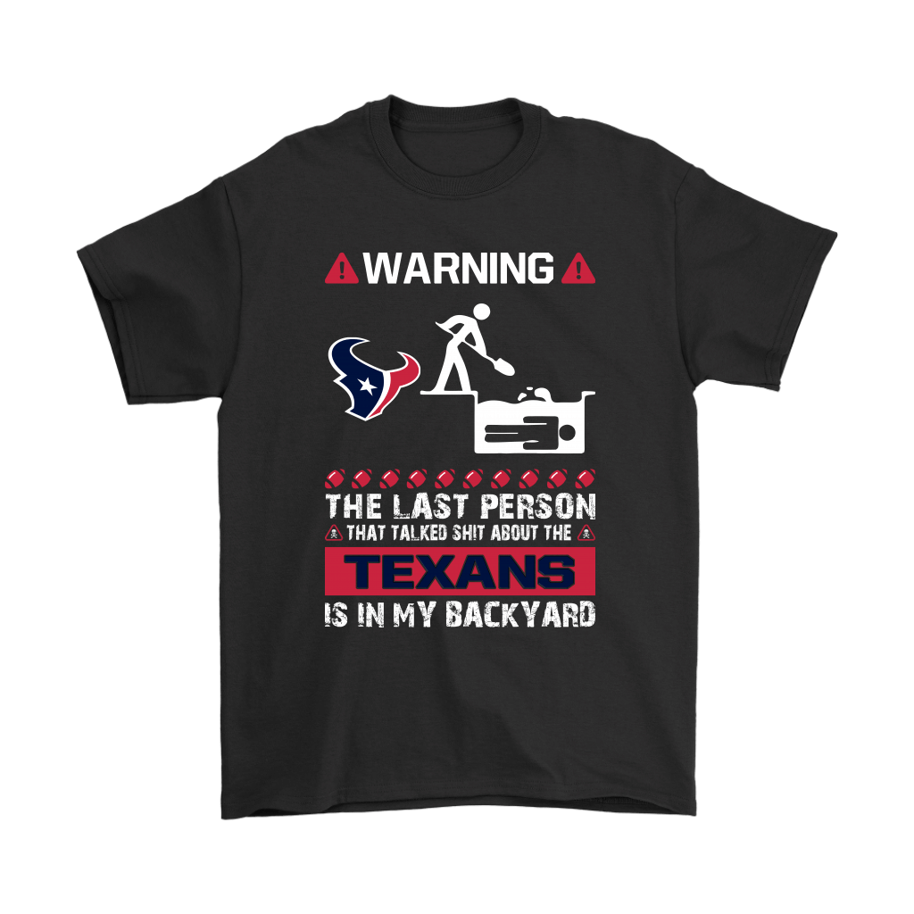 Order Warning The Last Person Talked Shit About Houston Texans Shirts