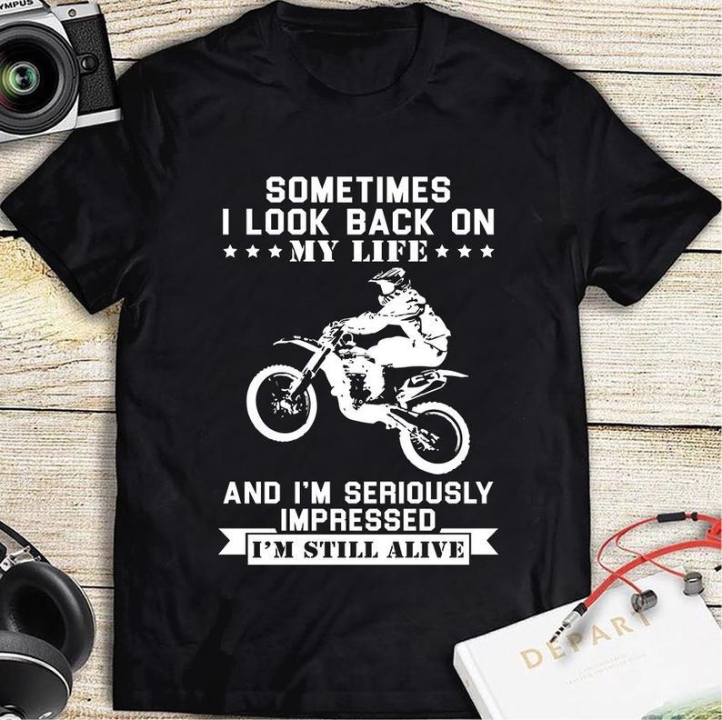 Sometimes I Look Back On My Life And Im Seriously Impressed Im Still Alive Funny Biker T Shirt Gift Standard/Premium T-Shirt Hoodie