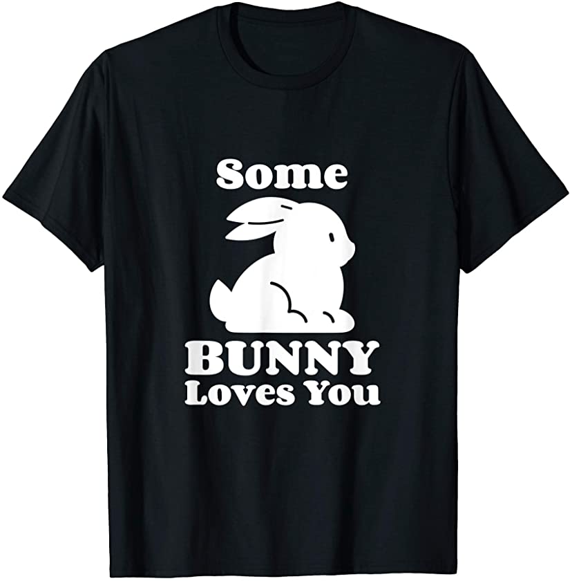 Some Bunny Loves You Happy Easter Cute Funny Pun Holiday T-Shirt