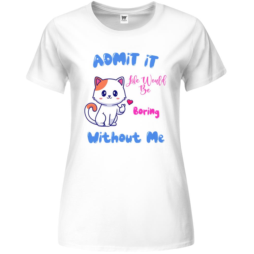 Admit It Life Would Be Boring Without Me Premium Womens Tshirts, Fluff You, Funny Sarcastic, Funny Women, Funny Gift, Cat Premium Womens T Shirts